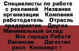 Специалисты по работе с рекламой › Название организации ­ Компания-работодатель › Отрасль предприятия ­ Другое › Минимальный оклад ­ 26 700 - Все города Работа » Вакансии   . Дагестан респ.,Кизилюрт г.